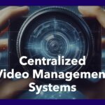Centralized Video Management Systems