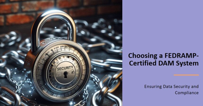 How to Choose a FEDRAMP-Certified DAM System: Ensuring Data Security and Compliance